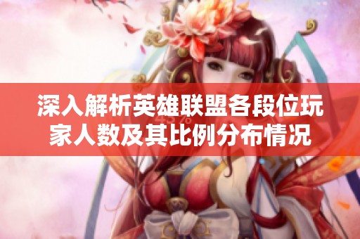 深入解析英雄联盟各段位玩家人数及其比例分布情况
