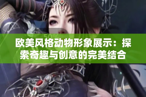 欧美风格动物形象展示：探索奇趣与创意的完美结合