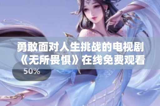 勇敢面对人生挑战的电视剧《无所畏惧》在线免费观看