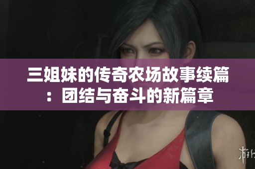 三姐妹的传奇农场故事续篇：团结与奋斗的新篇章
