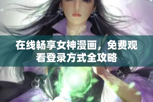 在线畅享女神漫画，免费观看登录方式全攻略