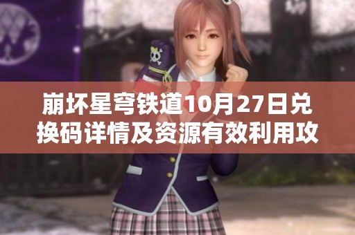 崩坏星穹铁道10月27日兑换码详情及资源有效利用攻略