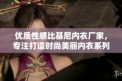 优质性感比基尼内衣厂家，专注打造时尚美丽内衣系列