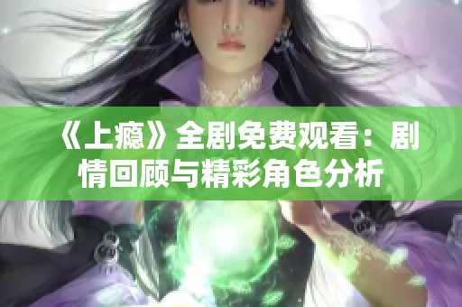 《上瘾》全剧免费观看：剧情回顾与精彩角色分析