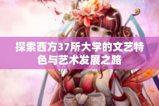 探索西方37所大学的文艺特色与艺术发展之路