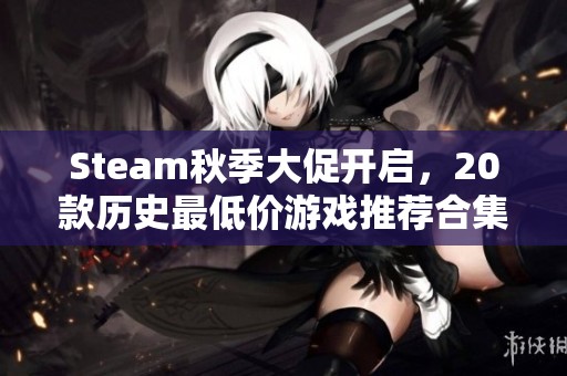 Steam秋季大促开启，20款历史最低价游戏推荐合集