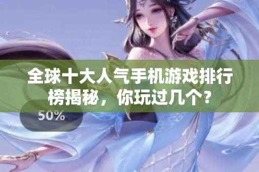 全球十大人气手机游戏排行榜揭秘，你玩过几个？