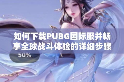 如何下载PUBG国际服并畅享全球战斗体验的详细步骤