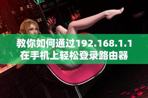 教你如何通过192.168.1.1在手机上轻松登录路由器