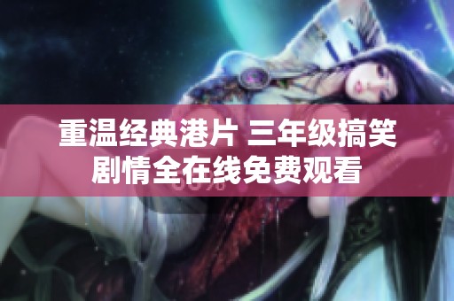 重温经典港片 三年级搞笑剧情全在线免费观看