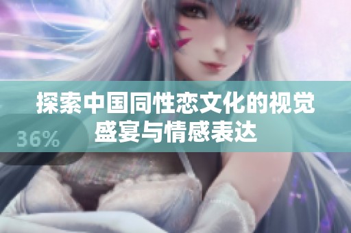 探索中国同性恋文化的视觉盛宴与情感表达