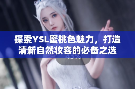 探索YSL蜜桃色魅力，打造清新自然妆容的必备之选