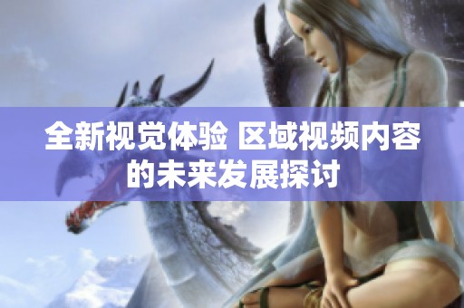 全新视觉体验 区域视频内容的未来发展探讨