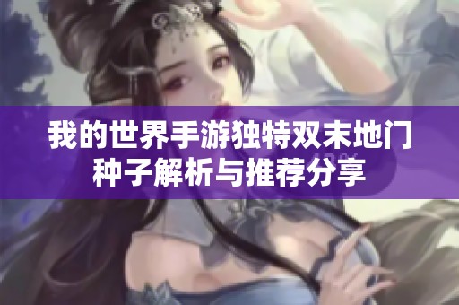 我的世界手游独特双末地门种子解析与推荐分享