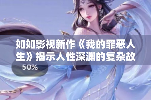 如如影视新作《我的罪恶人生》揭示人性深渊的复杂故事