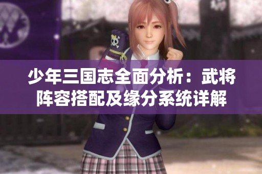 少年三国志全面分析：武将阵容搭配及缘分系统详解