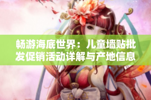 畅游海底世界：儿童墙贴批发促销活动详解与产地信息