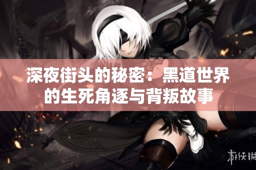 深夜街头的秘密：黑道世界的生死角逐与背叛故事