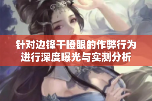 针对边锋干瞪眼的作弊行为进行深度曝光与实测分析