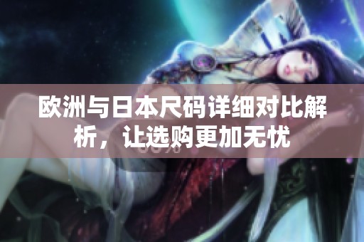 欧洲与日本尺码详细对比解析，让选购更加无忧