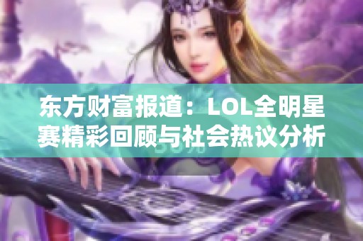 东方财富报道：LOL全明星赛精彩回顾与社会热议分析