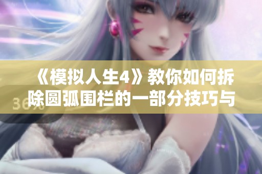 《模拟人生4》教你如何拆除圆弧围栏的一部分技巧与方法