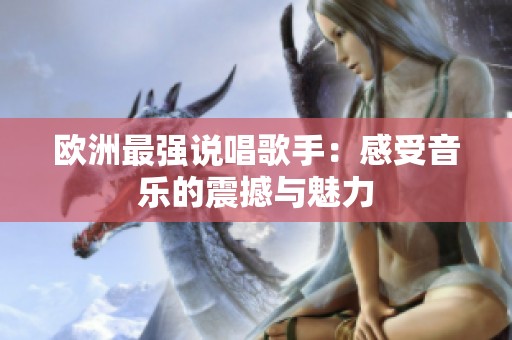 欧洲最强说唱歌手：感受音乐的震撼与魅力