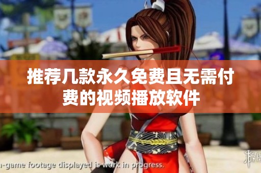 推荐几款永久免费且无需付费的视频播放软件