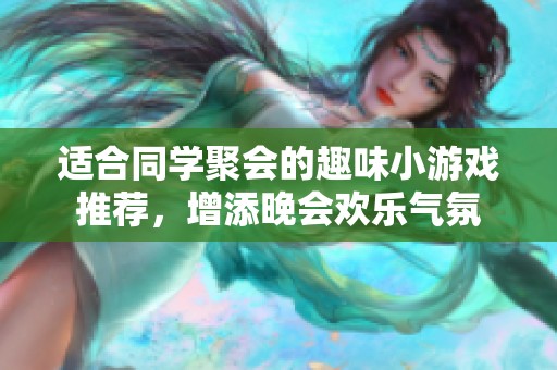 适合同学聚会的趣味小游戏推荐，增添晚会欢乐气氛