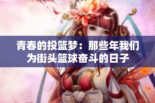青春的投篮梦：那些年我们为街头篮球奋斗的日子