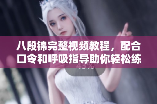 八段锦完整视频教程，配合口令和呼吸指导助你轻松练习