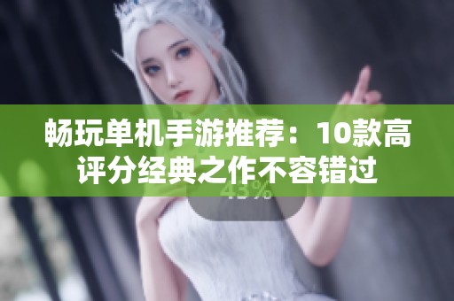 畅玩单机手游推荐：10款高评分经典之作不容错过