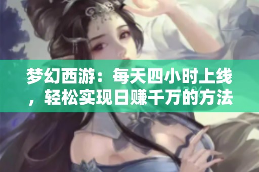 梦幻西游：每天四小时上线，轻松实现日赚千万的方法分享