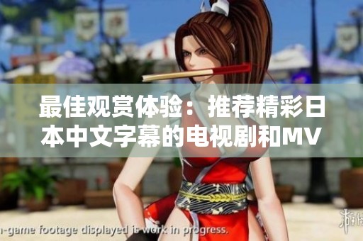 最佳观赏体验：推荐精彩日本中文字幕的电视剧和MV