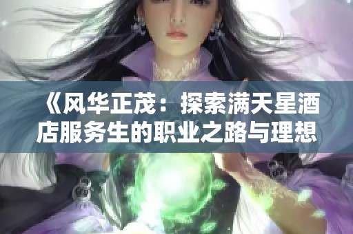 《风华正茂：探索满天星酒店服务生的职业之路与理想》
