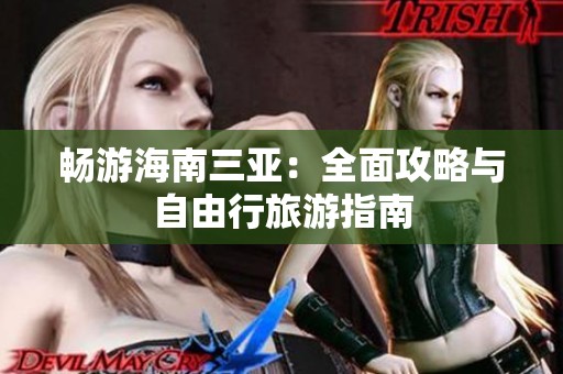 畅游海南三亚：全面攻略与自由行旅游指南