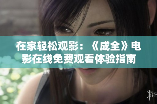 在家轻松观影：《成全》电影在线免费观看体验指南