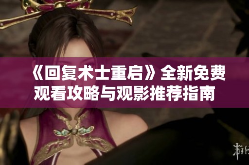 《回复术士重启》全新免费观看攻略与观影推荐指南