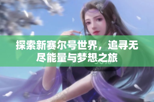 探索新赛尔号世界，追寻无尽能量与梦想之旅