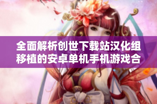 全面解析创世下载站汉化组移植的安卓单机手机游戏合集