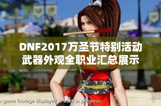DNF2017万圣节特别活动武器外观全职业汇总展示