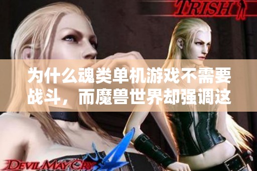 为什么魂类单机游戏不需要战斗，而魔兽世界却强调这一点
