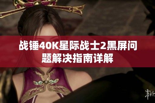 战锤40K星际战士2黑屏问题解决指南详解