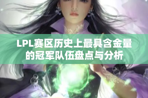 LPL赛区历史上最具含金量的冠军队伍盘点与分析
