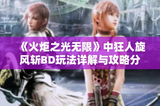 《火炬之光无限》中狂人旋风斩BD玩法详解与攻略分享