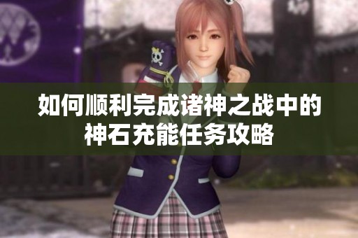 如何顺利完成诸神之战中的神石充能任务攻略