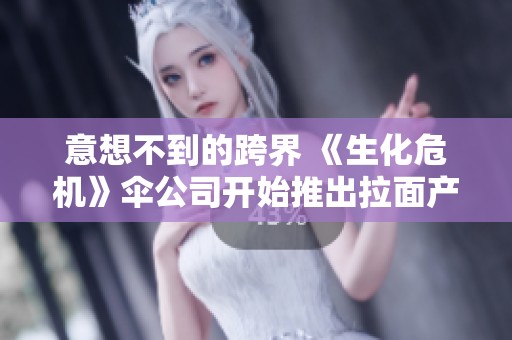 意想不到的跨界 《生化危机》伞公司开始推出拉面产品
