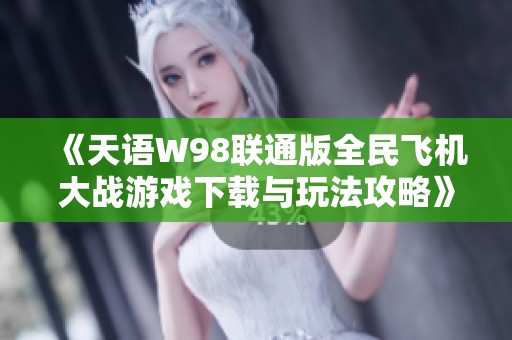 《天语W98联通版全民飞机大战游戏下载与玩法攻略》