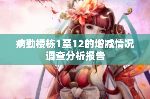 病勤楼栋1至12的增减情况调查分析报告