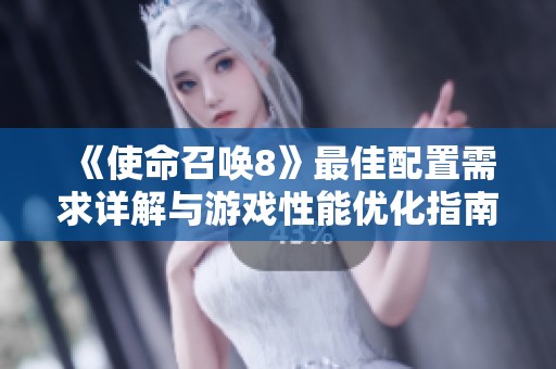 《使命召唤8》最佳配置需求详解与游戏性能优化指南